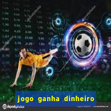 jogo ganha dinheiro de verdade